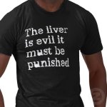 the_liver_is_evil_it_must_be_punished_tshirt-p235857759448796042qznd_400.jpg the_liver_is_evil_it_must_be_punished_tshirt-p235857759448796042qznd_400.jpg
