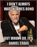 the-most-interesting-man-in-the-world-meme-generator-i-don-t-always-watch-james-bond-but-when-i-.jpg
