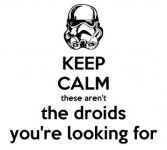 keep-calm-these-aren-t-the-droids-you-re-looking-for-3.jpg